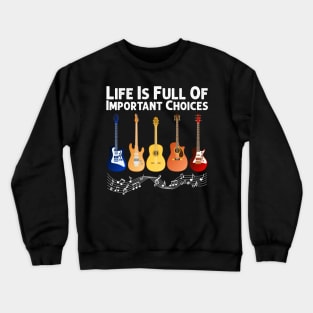 Life Is Full Of Important Choices Guitar Player Funny Guitarist Gift Crewneck Sweatshirt